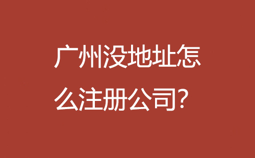 廣州沒地址怎么注冊公司？