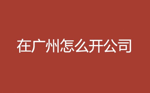在廣州怎么開(kāi)公司