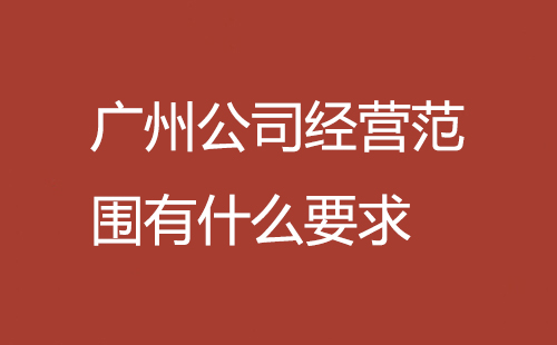 廣州公司經(jīng)營(yíng)范圍有什么要求